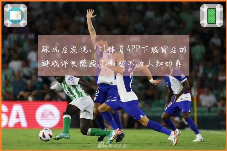 踩坑后发现,k1体育APP下载背后的游戏评测隐藏了哪些不为人知的真相?